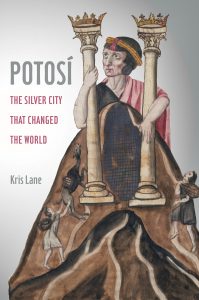 Potosi: The Silver City That Changed the World, Kris Lane (University of California Press, May 2019)